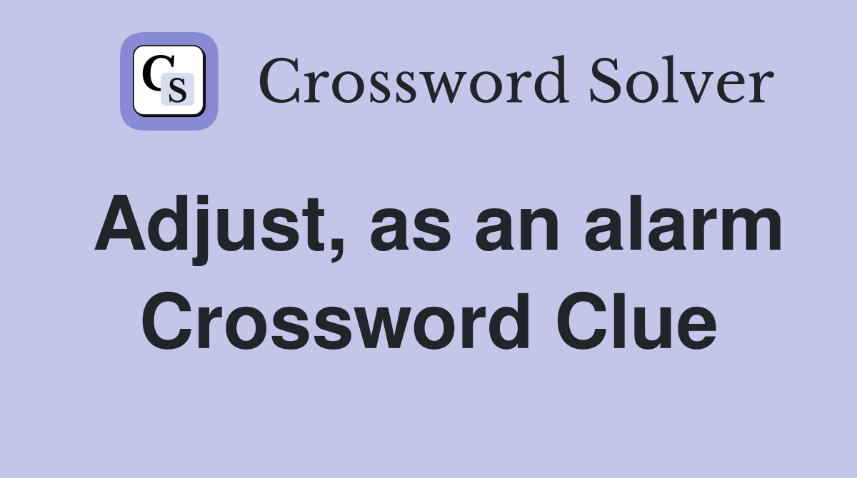 Adjust, as an alarm Crossword Clue Answers Crossword Solver